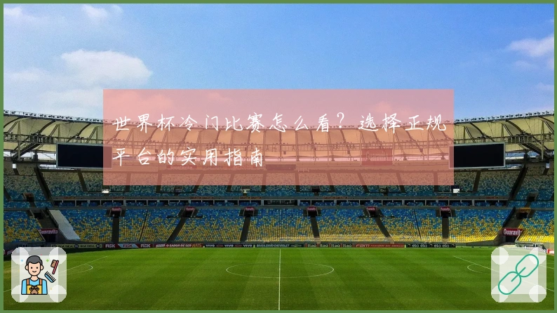 世界杯冷门比赛怎么看？选择正规平台的实用指南